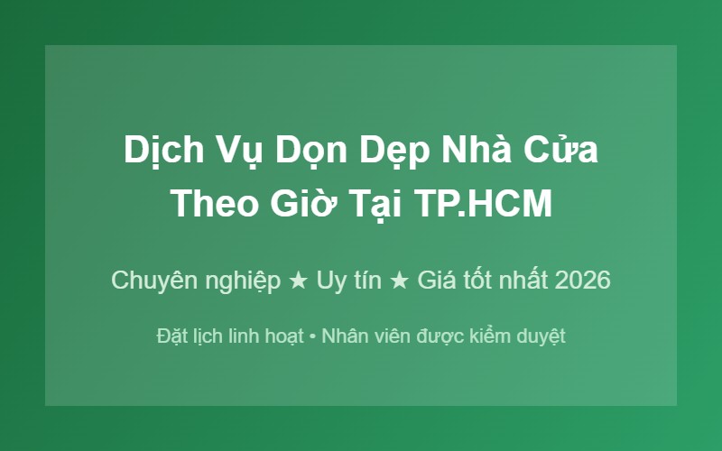 Dịch vụ dọn dẹp nhà cửa theo giờ tại TP.HCM uy tín 2026