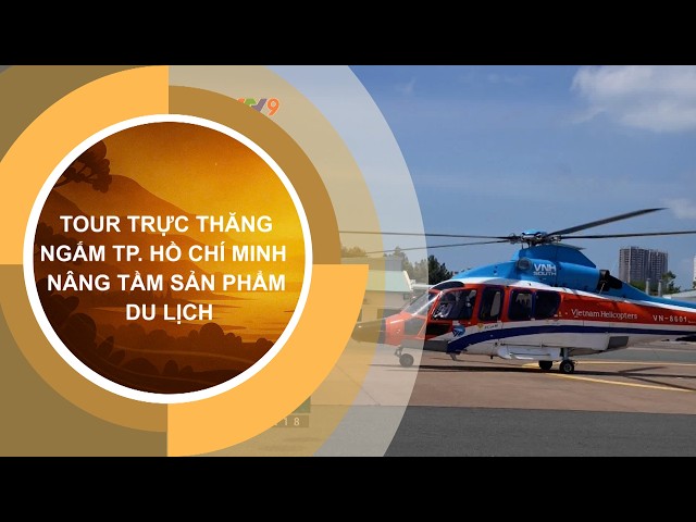 Bay trực thăng ngắm TP.HCM - nhìn toàn cảnh Sài Gòn từ trên cao với máy bay trực thăng